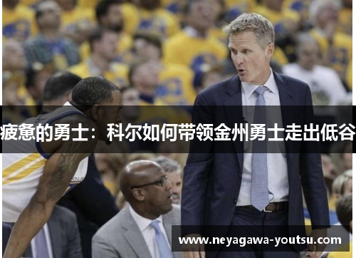 疲惫的勇士：科尔如何带领金州勇士走出低谷