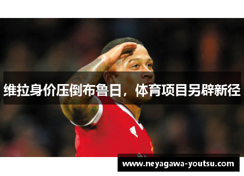 维拉身价压倒布鲁日，体育项目另辟新径